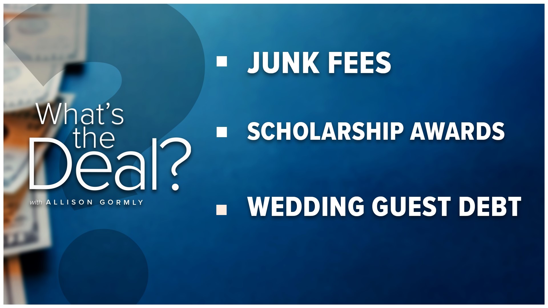 What's the deal with those extra charges and how the government is taking aim at them, plus how to get scholarship awards and dealing with wedding guest debt.